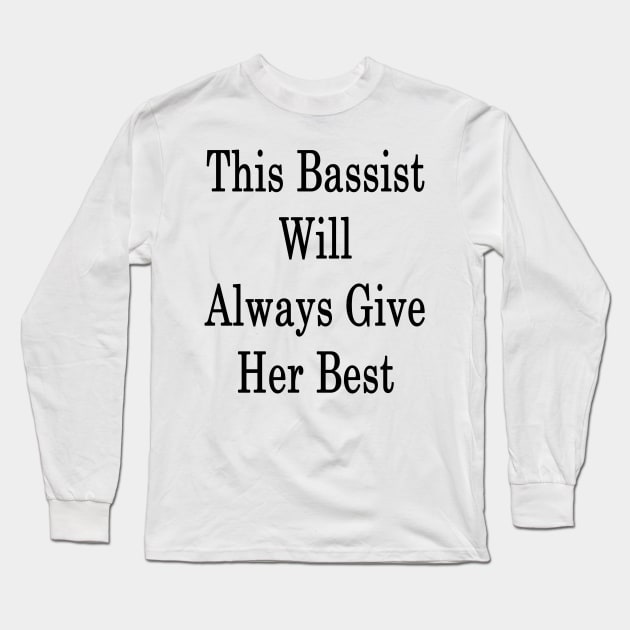 This Bassist Will Always Give Her Best Long Sleeve T-Shirt by supernova23